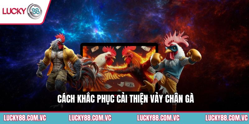 Cách khắc phục cải thiện vảy chân gà