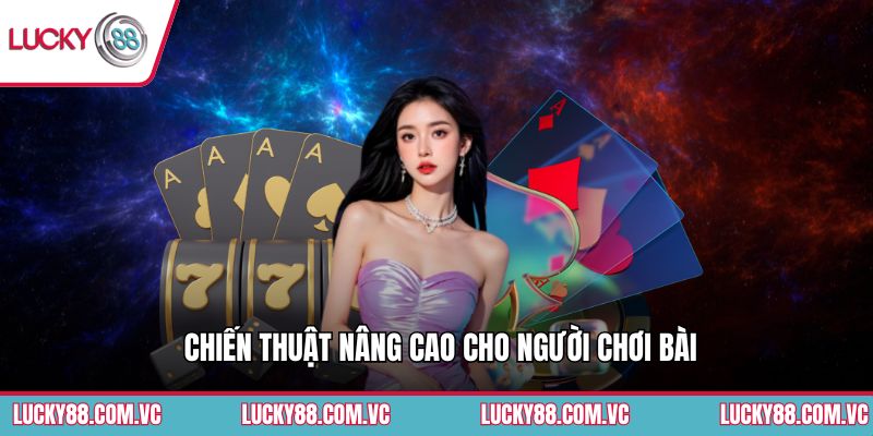 Chiến thuật nâng cao cho người chơi bài