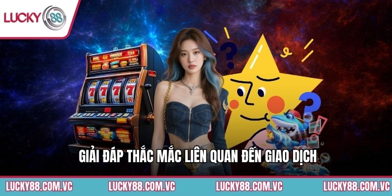 Giải đáp thắc mắc liên quan đến giao dịch