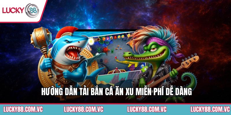 Hướng dẫn tải bắn cá ăn xu miễn phí dễ dàng