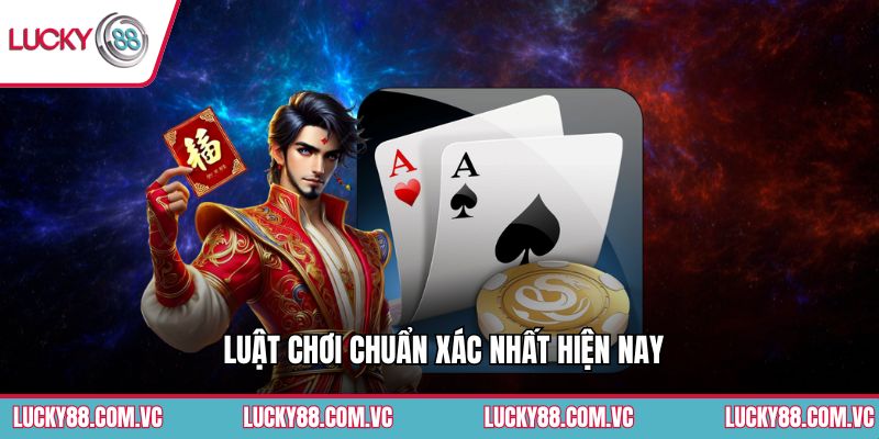 Luật chơi chuẩn xác nhất hiện nay