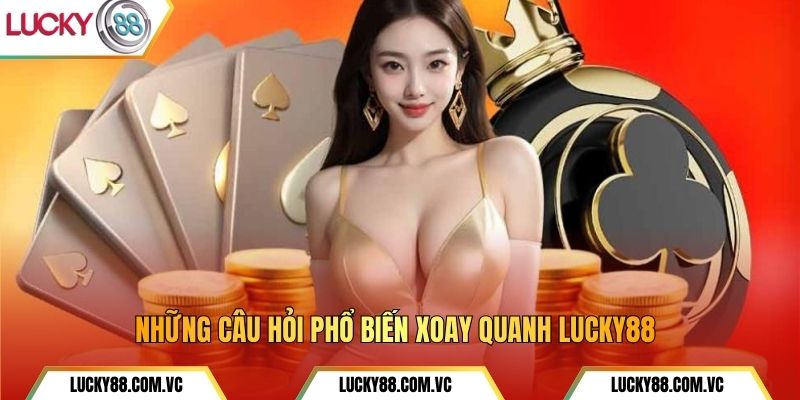 Những câu hỏi phổ biến xoay quanh Lucky88.