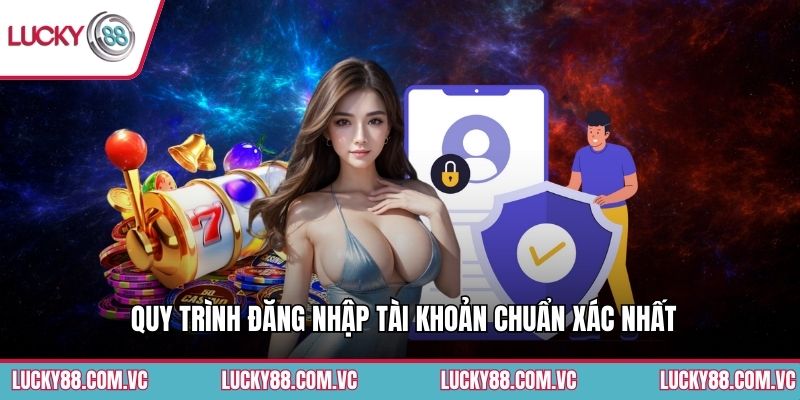 Quy trình đăng nhập tài khoản chuẩn xác nhất