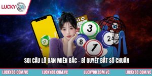 Soi Cầu Lô Gan Miền Bắc - Bí Quyết Bắt Số Chuẩn