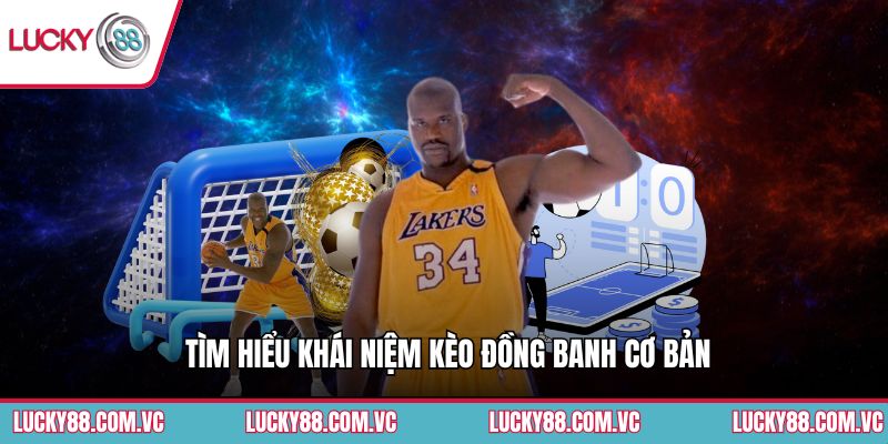 Tìm hiểu khái niệm kèo đồng banh cơ bản