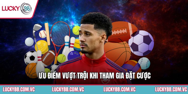 Ưu điểm vượt trội khi tham gia đặt cược